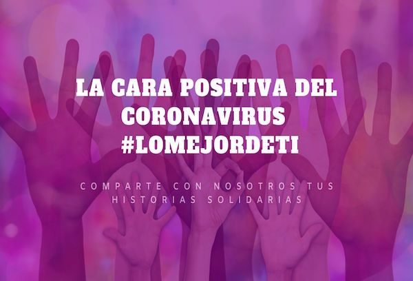 La cara positiva del coronavirus ¡Comparte tus iniciativas solidarias en la cuarentena y saca #Lomejordeti!